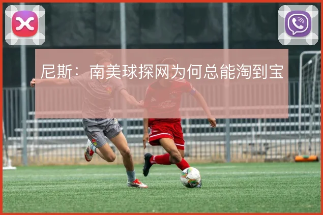 尼斯:南美球探网为何总能淘到宝