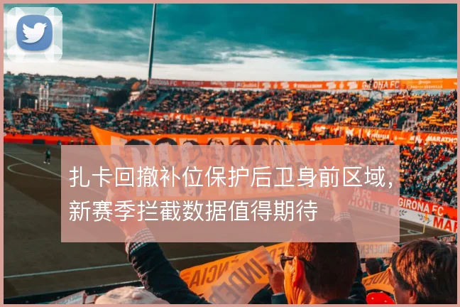 扎卡回撤补位保护后卫身前区域，新赛季拦截数据值得期待