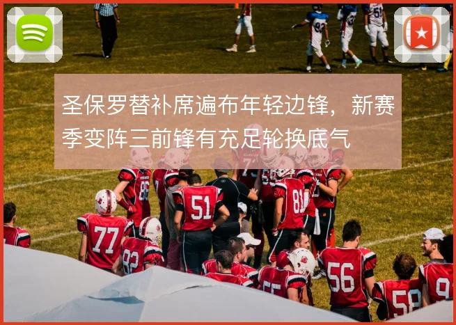 圣保罗替补席遍布年轻边锋，新赛季变阵三前锋有充足轮换底气